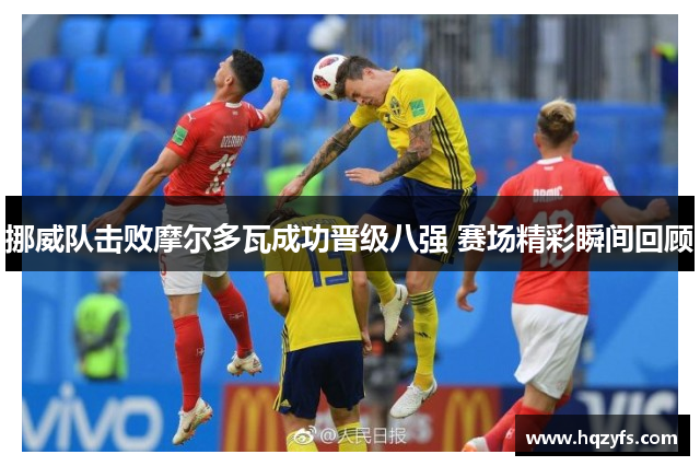 挪威队击败摩尔多瓦成功晋级八强 赛场精彩瞬间回顾