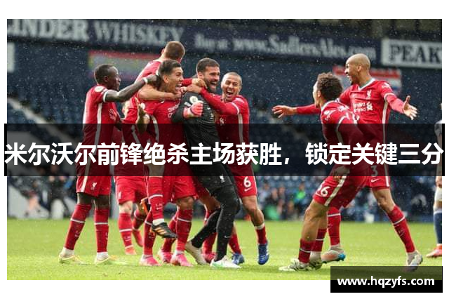 米尔沃尔前锋绝杀主场获胜，锁定关键三分