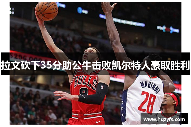 拉文砍下35分助公牛击败凯尔特人豪取胜利