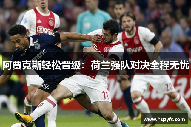 阿贾克斯轻松晋级：荷兰强队对决全程无忧