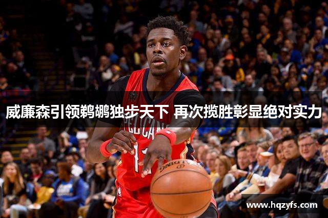 威廉森引领鹈鹕独步天下 再次揽胜彰显绝对实力