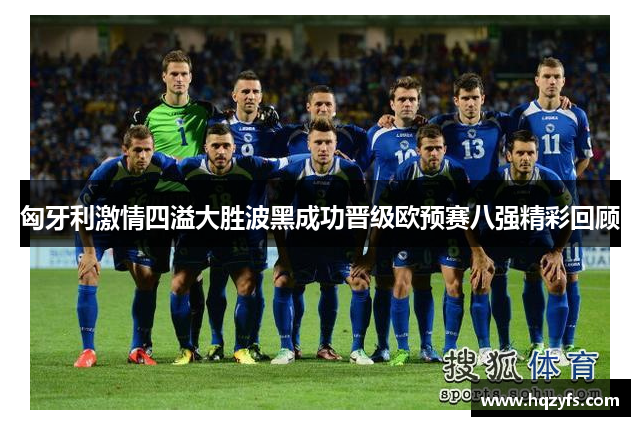 匈牙利激情四溢大胜波黑成功晋级欧预赛八强精彩回顾
