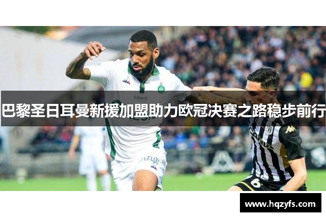 巴黎圣日耳曼新援加盟助力欧冠决赛之路稳步前行