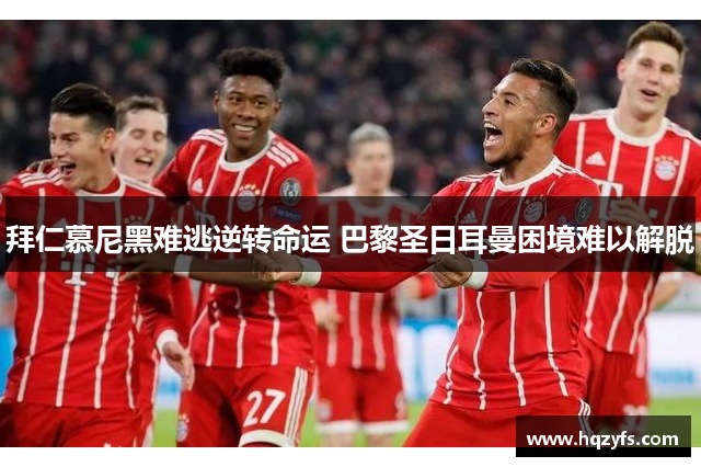 拜仁慕尼黑难逃逆转命运 巴黎圣日耳曼困境难以解脱