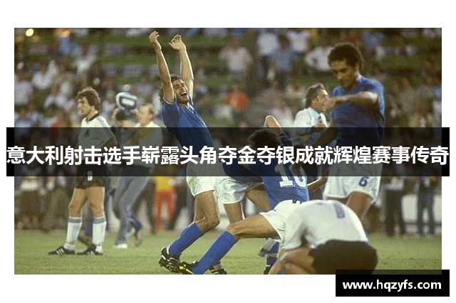 意大利射击选手崭露头角夺金夺银成就辉煌赛事传奇