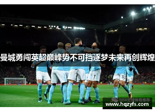 曼城勇闯英超巅峰势不可挡逐梦未来再创辉煌