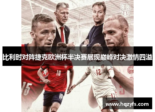 比利时对阵捷克欧洲杯半决赛展现巅峰对决激情四溢