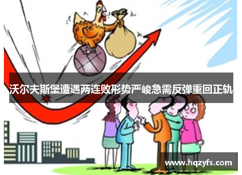 沃尔夫斯堡遭遇两连败形势严峻急需反弹重回正轨