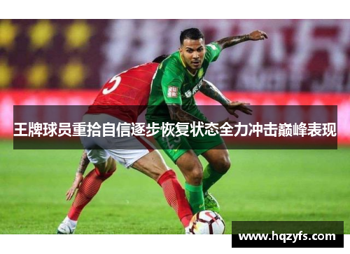 王牌球员重拾自信逐步恢复状态全力冲击巅峰表现
