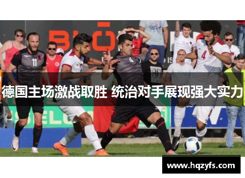 德国主场激战取胜 统治对手展现强大实力