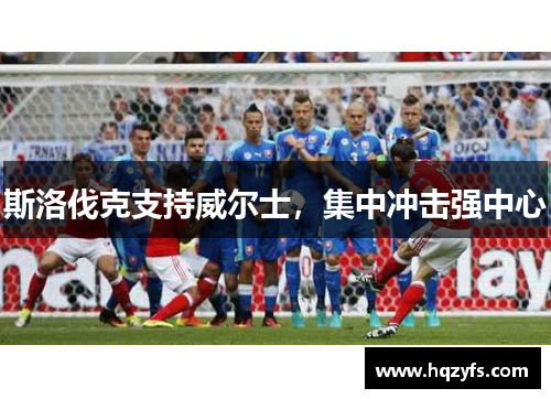 斯洛伐克支持威尔士，集中冲击强中心
