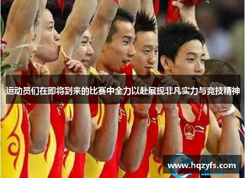 运动员们在即将到来的比赛中全力以赴展现非凡实力与竞技精神