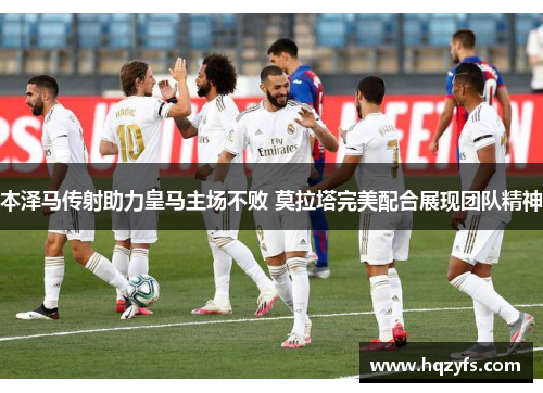 本泽马传射助力皇马主场不败 莫拉塔完美配合展现团队精神