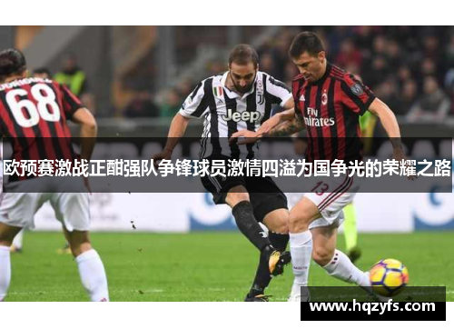 欧预赛激战正酣强队争锋球员激情四溢为国争光的荣耀之路